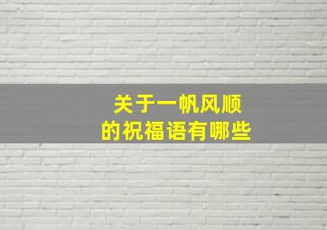 关于一帆风顺的祝福语有哪些