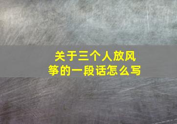 关于三个人放风筝的一段话怎么写