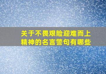 关于不畏艰险迎难而上精神的名言警句有哪些