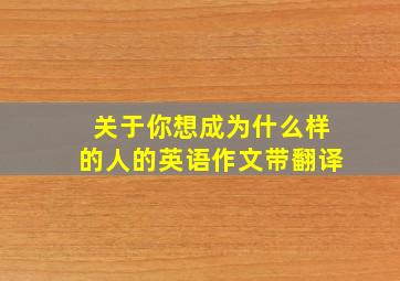 关于你想成为什么样的人的英语作文带翻译