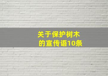 关于保护树木的宣传语10条