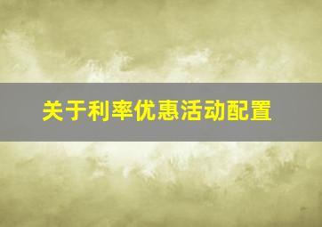 关于利率优惠活动配置