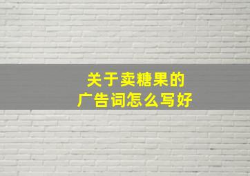 关于卖糖果的广告词怎么写好