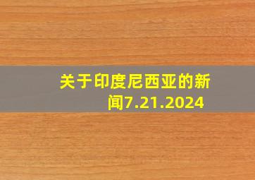 关于印度尼西亚的新闻7.21.2024