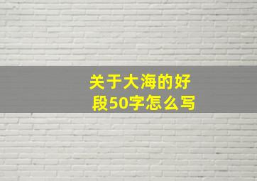 关于大海的好段50字怎么写