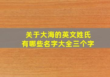 关于大海的英文姓氏有哪些名字大全三个字