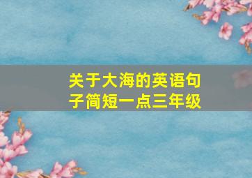 关于大海的英语句子简短一点三年级