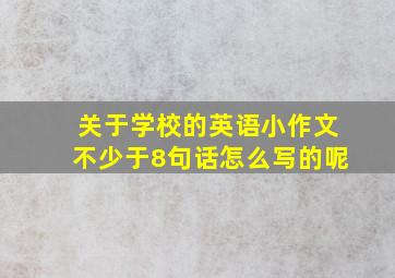 关于学校的英语小作文不少于8句话怎么写的呢