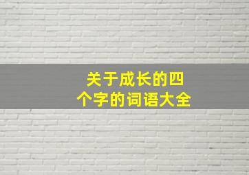 关于成长的四个字的词语大全