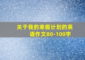 关于我的寒假计划的英语作文80-100字