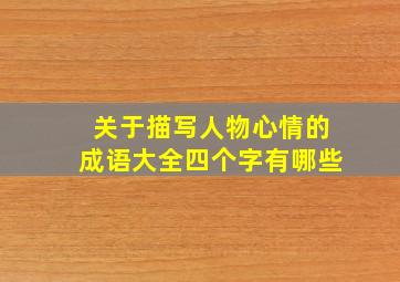 关于描写人物心情的成语大全四个字有哪些