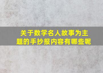 关于数学名人故事为主题的手抄报内容有哪些呢