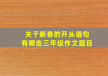 关于新春的开头语句有哪些三年级作文题目