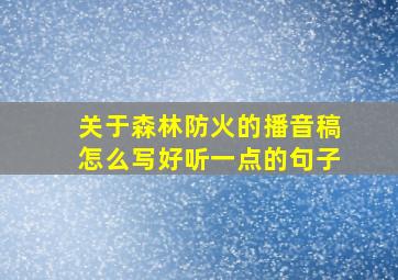 关于森林防火的播音稿怎么写好听一点的句子