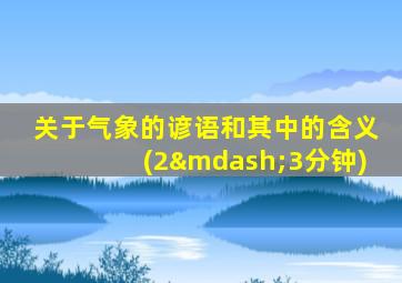 关于气象的谚语和其中的含义(2—3分钟)