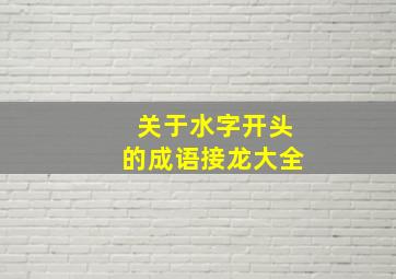 关于水字开头的成语接龙大全