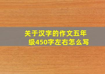 关于汉字的作文五年级450字左右怎么写