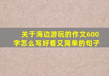 关于海边游玩的作文600字怎么写好看又简单的句子