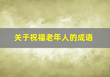 关于祝福老年人的成语