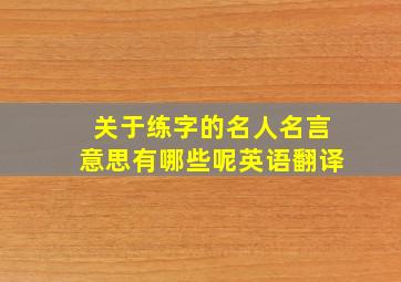 关于练字的名人名言意思有哪些呢英语翻译