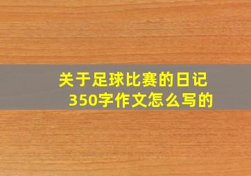 关于足球比赛的日记350字作文怎么写的