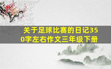 关于足球比赛的日记350字左右作文三年级下册