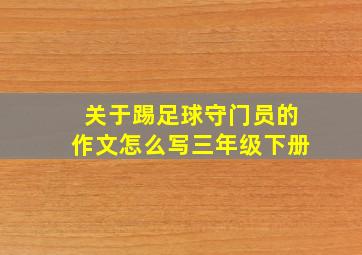 关于踢足球守门员的作文怎么写三年级下册