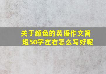 关于颜色的英语作文简短50字左右怎么写好呢