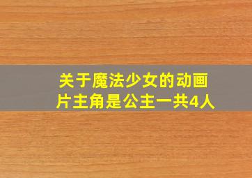 关于魔法少女的动画片主角是公主一共4人