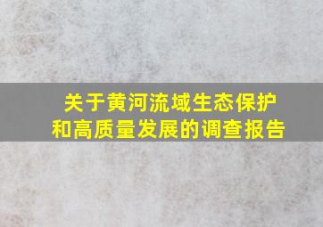 关于黄河流域生态保护和高质量发展的调查报告