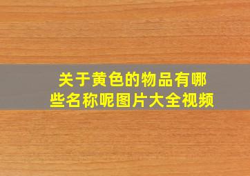 关于黄色的物品有哪些名称呢图片大全视频