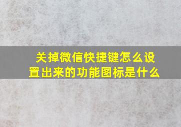 关掉微信快捷键怎么设置出来的功能图标是什么