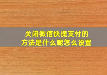 关闭微信快捷支付的方法是什么呢怎么设置