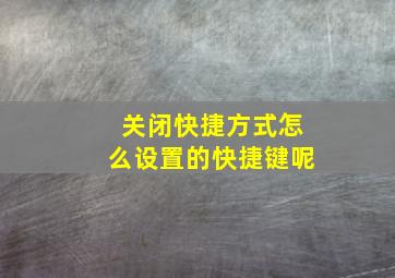 关闭快捷方式怎么设置的快捷键呢