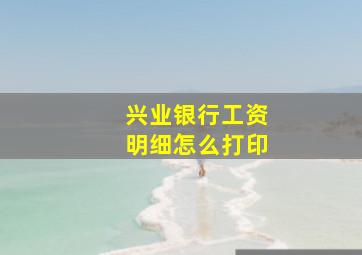 兴业银行工资明细怎么打印