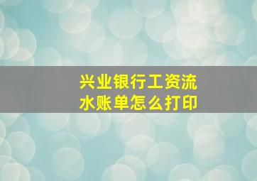 兴业银行工资流水账单怎么打印