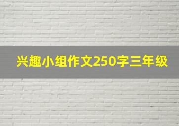 兴趣小组作文250字三年级