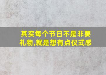 其实每个节日不是非要礼物,就是想有点仪式感