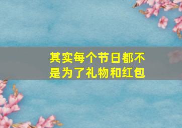 其实每个节日都不是为了礼物和红包