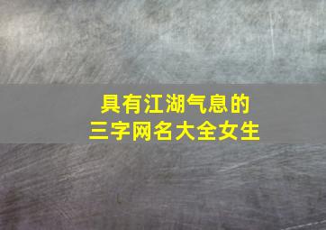 具有江湖气息的三字网名大全女生