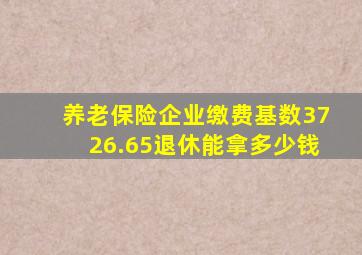 养老保险企业缴费基数3726.65退休能拿多少钱