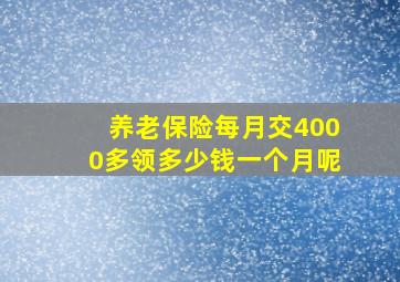 养老保险每月交4000多领多少钱一个月呢