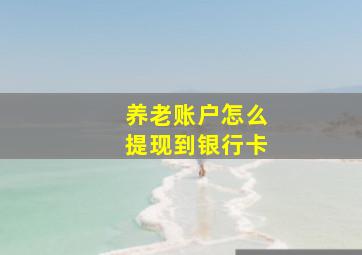 养老账户怎么提现到银行卡