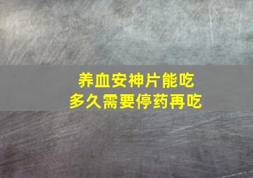 养血安神片能吃多久需要停药再吃