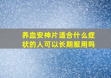 养血安神片适合什么症状的人可以长期服用吗