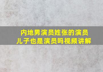 内地男演员姓张的演员儿子也是演员吗视频讲解