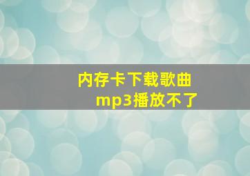 内存卡下载歌曲mp3播放不了