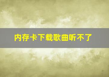 内存卡下载歌曲听不了