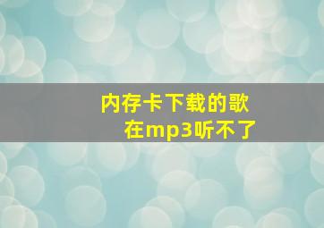 内存卡下载的歌在mp3听不了