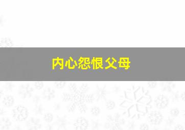 内心怨恨父母